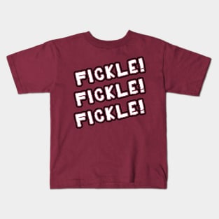 Fickle! Fickle! Fickle! Kids T-Shirt